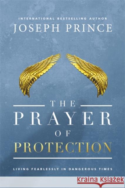 The Prayer of Protection: Living Fearlessly in Dangerous Times Joseph Prince 9781455569137