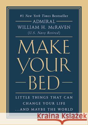 Make Your Bed: Little Things That Can Change Your Life...and Maybe the World McRaven, William H. 9781455570249 Grand Central Publishing