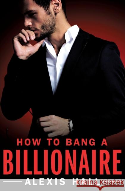 How to Bang a Billionaire Alexis Hall 9781455571321