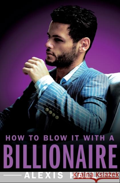 How to Blow It with a Billionaire Alexis Hall 9781455571352 Forever Yours