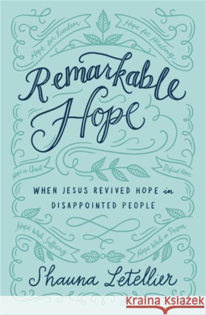 Remarkable Hope: When Jesus Revived Hope in Disappointed People Shauna Letellier 9781455571710
