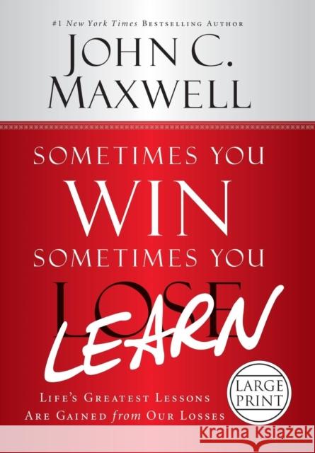Sometimes You Win--Sometimes You Learn: Life's Greatest Lessons Are Gained from Our Losses John C. Maxwell John Wooden 9781455576111 Center Street