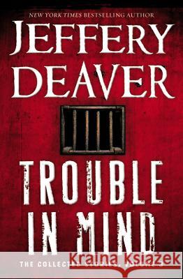 Trouble in Mind: The Collected Stories, Volume 3 Jeffery Deaver 9781455576265 Grand Central Publishing