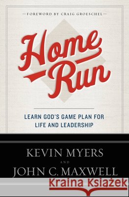 Home Run: Learn God's Game Plan for Life and Leadership Kevin Myers John C. Maxwell 9781455577194