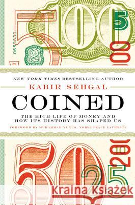 Coined: The Rich Life of Money and How Its History Has Shaped Us Kabir Sehgal 9781455578528