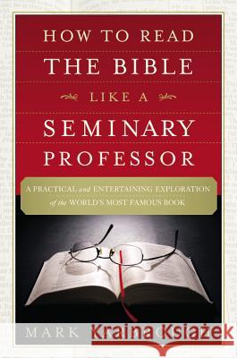 How to Read the Bible Like a Seminary Professor: A Practical and Entertaining Exploration of the World's Most Famous Book Mark Yarbrough 9781455578870 Faithwords