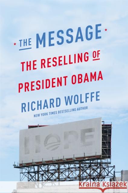 The Message: The Reselling of President Obama Wolffe, Richard 9781455581566 Twelve