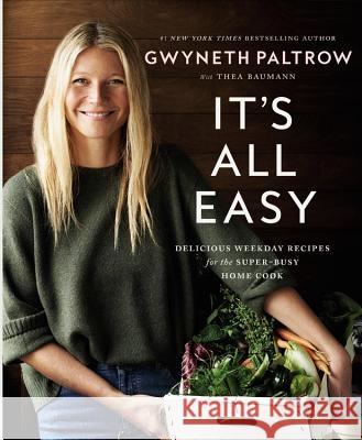 It's All Easy: Delicious Weekday Recipes for the Super-Busy Home Cook Gwyneth Paltrow 9781455584215