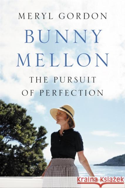 Bunny Mellon: The Life of an American Style Legend Meryl Gordon 9781455588749 Grand Central Publishing