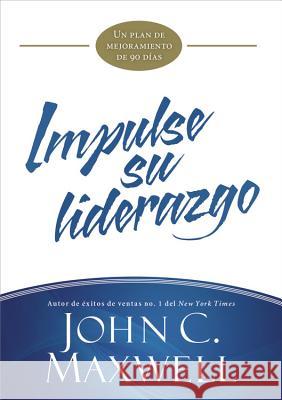 Impulse Su Liderazgo: Un Plan de Mejoramiento de 90 Días Maxwell, John C. 9781455589104 Center Street