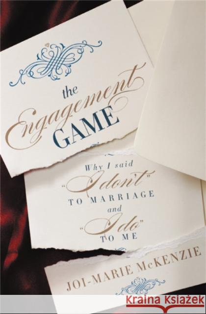 The Engagement Game: Why I Said I Don't to Marriage and I Do to Me McKenzie, Joi-Marie 9781455594504