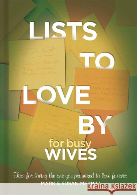 Lists to Love by for Busy Wives: Simple Steps to the Marriage You Want Mark Merrill Susan Merrill 9781455596805