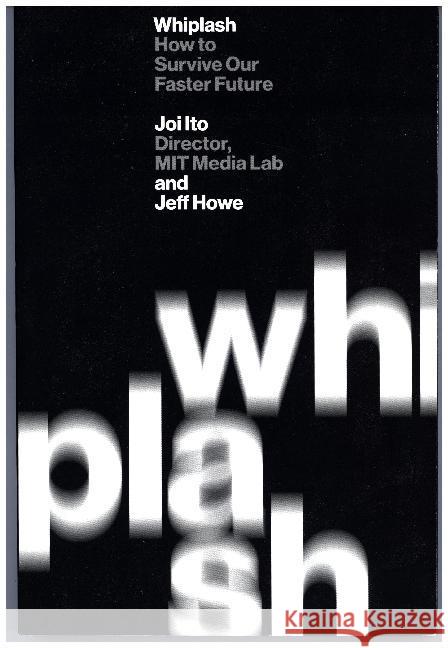 Whiplash : How to Survive Our Faster Future Ito, Joi; Howe, Jeff 9781455598397 Grand Central Publishing