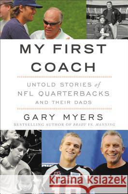 My First Coach: Inspiring Stories of NFL Quarterbacks and Their Dads Gary Myers 9781455598489