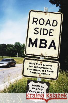 Roadside MBA: Back Road Lessons for Entrepreneurs, Executives and Small Business Owners Michael Mazzeo Paul Oyer Scott Schaefer 9781455598892 Business Plus