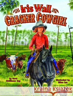 Iris Wall, Cracker Cowgirl Carol Rey Eldon Lux 9781455615254 Pelican Publishing Company