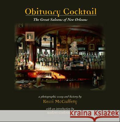 Obituary Cocktail: The Great Saloons of New Orleans Kerri McCaffety, Andrei Codrescu 9781455615841