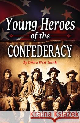 Young Heroes of the Confederacy Debra Smith 9781455616848 