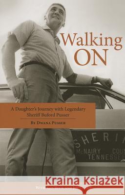 Walking On: A Daughter's Journey with Legendary Sheriff Buford Pusser Dwana Pusser, Ken Beck, Jim Clark 9781455618897 Pelican Publishing Co