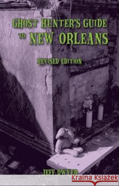 Ghost Hunter's Guide to New Orleans: Revised Edition Jeff Dwyer 9781455621583 Pelican Publishing Company