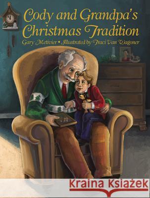 Cody and Grandpa's Christmas Tradition Gary Metivier Traci Va 9781455621705 Pelican Publishing Company