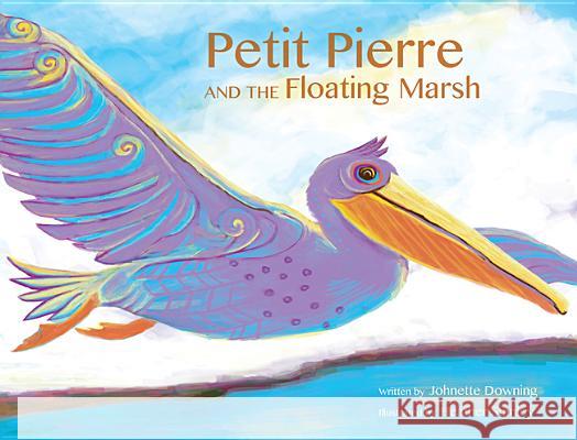 Petit Pierre and the Floating Marsh Johnette Downing Heather Stanley 9781455622795 Pelican Publishing Company