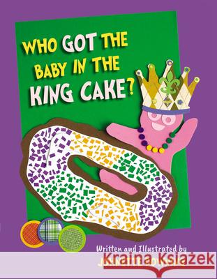 Who Got the Baby in the King Cake? Johnette Downing Johnette Downing 9781455626038 Pelican Publishing Company