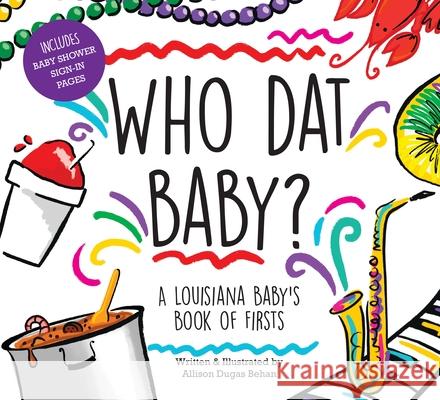 Who DAT Baby? a Louisiana Baby's Book of Firsts Allison Dugas Behan 9781455626090 Pelican Publishing Company
