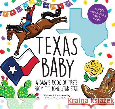 Texas Baby: A Baby's Book of Firsts from the Lone Star State Allison Dugas Behan 9781455626700 Pelican Publishing Company