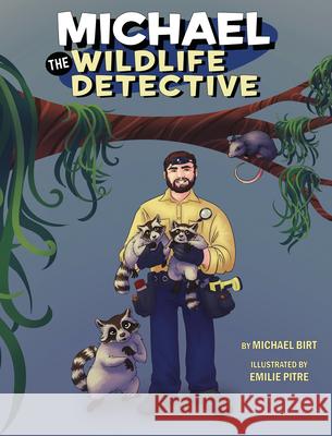 Michael the Wildlife Detective Michael Birt Emilie Pitre 9781455626755 Pelican Publishing Company