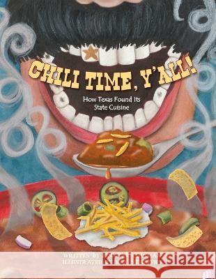 Chili Time, Y'All!: How Texas Found Its State Cuisine Jennifer Coleman Kay Meadows 9781455626922