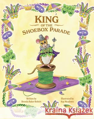 King of the Shoebox Parade Brenda Baker Robert Kay Meadows 9781455627578 Pelican Publishing Company