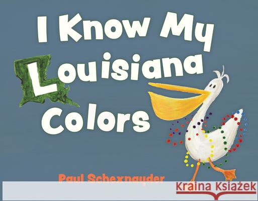 I Know My Louisiana Colors Paul Schexnayder 9781455627745 Pelican Publishing Company