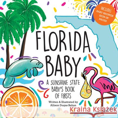 Florida Baby: A Sunshine State Baby's Book of Firsts Allison Dugas Behan 9781455627776 Pelican Publishing Company