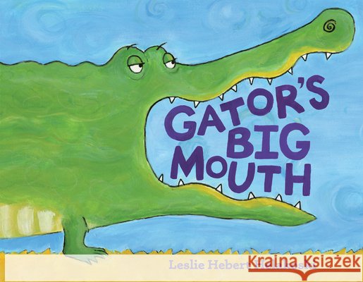 Gator's Big Mouth Leslie Hebert Helakoski 9781455627820 Pelican Publishing Company