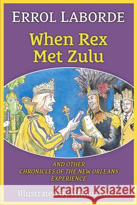 When Rex Met Zulu and Other Chronicles of the New Orleans Experience Errol Laborde                            Arthur Nead 9781455627882 Pelican Publishing Company