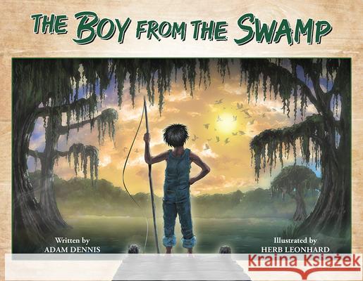 The Boy from the Swamp Adam Dennis 9781455628704 Pelican Publishing Company