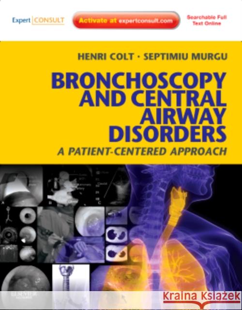 Bronchoscopy and Central Airway Disorders: A Patient-Centered Approach: Expert Consult Online and Print Colt, Henri 9781455703203 W.B. Saunders Company