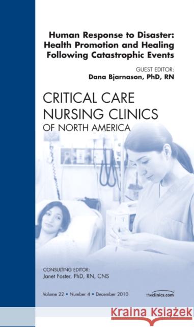 Human responses to Disaster: Health Promotion and Healing Following Catastrophic Events, An Issue of Critical Care Nursing Clinics Bjarnason, Dana 9781455703821 The Clinics: Nursing