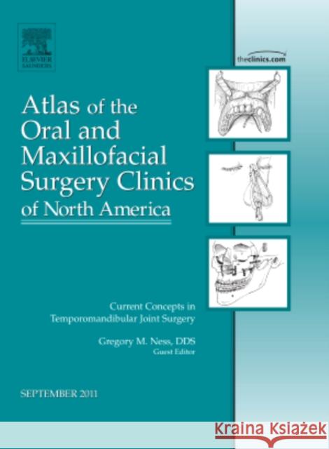 Current Concepts in Temporomandibular Joint Surgery, an Issue of Atlas of the Oral and Maxillofacial Surgery Clinics: Volume 19-2 Ness, Gregory M. 9781455704224 0