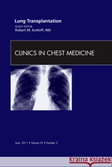 Lung Transplantation, an Issue of Clinics in Chest Medicine: Volume 32-2 Kotloff, Robert 9781455704309 Elsevier Saunders