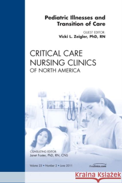 Pediatric Illnesses and Transition of Care, an Issue of Critical Care Nursing Clinics: Volume 23-2 Zeigler, Vicki 9781455704330 0