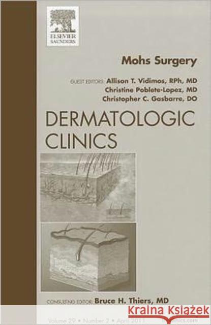 Mohs Surgery, an Issue of Dermatologic Clinics: Volume 29-2 Vidimos, Allison T. 9781455704378 W.B. Saunders Company