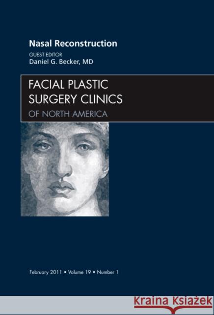 Nasal Reconstruction, an Issue of Facial Plastic Surgery Clinics: Volume 19-1 Becker, Daniel 9781455704422 W.B. Saunders Company