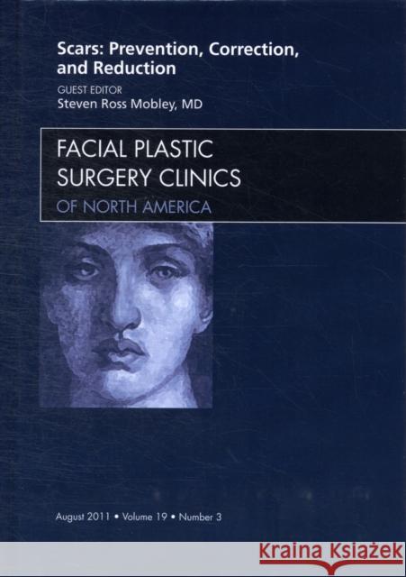 Scars: Prevention, Correction, and Reduction, An Issue of Facial Plastic Surgery Clinics Steven Mobley 9781455704439