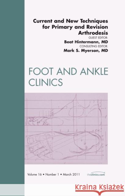 Current and New Techniques for Primary and Revision Arthrodesis, an Issue of Foot and Ankle Clinics: Volume 16-1 Hintermann, Beat 9781455704477