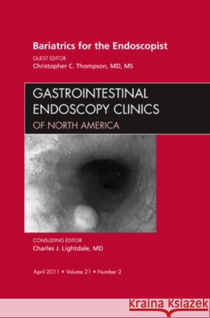 Bariatrics for the Endoscopist, an Issue of Gastrointestinal Endoscopy Clinics: Volume 21-2 Thompson, Christopher 9781455704538