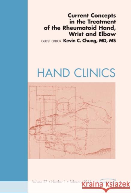 Current Concepts in the Treatment of the Rheumatoid Hand, Wrist and Elbow, an Issue of Hand Clinics: Volume 27-1 Chung, Kevin C. 9781455704552 W.B. Saunders Company