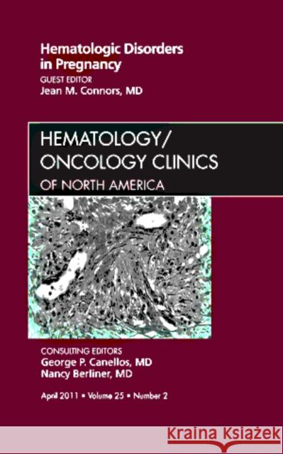 Hematologic Disorders in Pregnancy,An Issue of Hematology/Oncology Clinics of North America Connors, Jean 9781455704590 