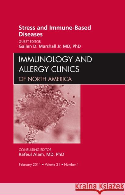 Stress and Immune-Based Diseases, an Issue of Immunology and Allergy Clinics: Volume 31-1 Marshall, Gailen D. 9781455704606 W.B. Saunders Company
